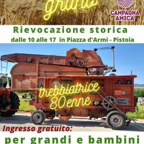 La BATTITURA del GRANO in CITTA', con LA TREBBIATRICE 80enne  Domenica 18 giugno - Rievocazione storica dalle 10 alle 17 in Piazza d'Armi a Pistoia Con laboratorio ‘Mani in pasta’ dove i bambini impareranno ad impastare acqua e farina per ottenere tagliatelle Ingresso gratuito: per grandi e bambini  Raccolta firme contro il cibo sintetico