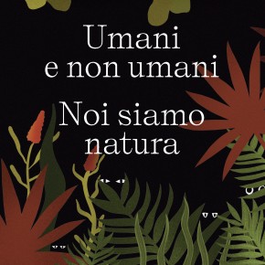 Martedì 6 febbraio esce in libreria il nuovo volume della serie dei Dialoghi di Pistoia "Umani e non umani. Noi siamo natura"