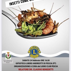 Lions Club Pescia. Sabato 24 febbraio conferenza  “Insetti: il cibo del futuro … Facciamo il punto!”- Domenica 25 11°Torneo di Burraco e Tombola.