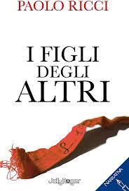 Pistoia Biblioteca San Giorgio, mercoledì 6 marzo ore 17. presentazione del libro ''I figli degli altri'' di  Paolo Ricci