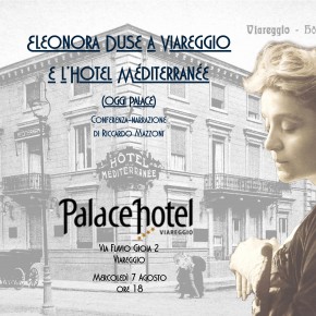 Mercoledì 7 agosto alle 18  Eleonora Duse a Viareggio e l’Hotel Méditerranée (oggi Palace)     Conferenza-narrazione di Riccardo Mazzoni