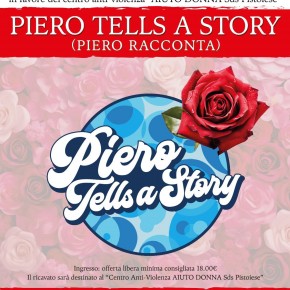 Al Piccolo Teatro Mauro Bolognini di Pistoia, sabato 11 gennaio, alle ore 21, il docushow "Piero tells a story - Piero racconta" Il ricavato sarà destinato al Centro Antiviolenza Aiutodonna