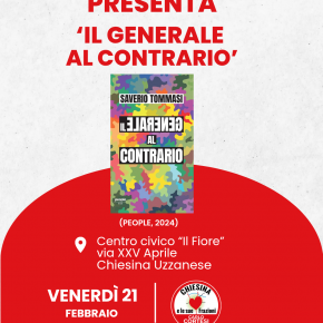 Chiesina Uzzanese, lunedì 17 febbraio 2025 - La Lista "Chiesina e le sue Frazioni" invita la cittadinanza alla presentazione pubblica del libro "il generale al contrario", ultima opera del giornalista e scrittore Saverio Tommasi.