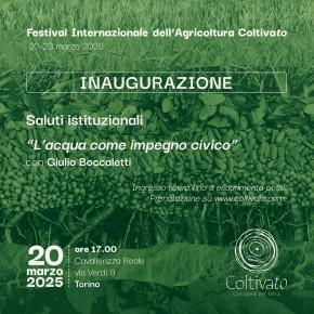 Coltivato Il Festival Internazionale dell’Agricoltura inaugura giovedì 20 marzo alle ore 17 alla Cavallerizza Reale   L’acqua come impegno civico Intervento di apertura di Giulio Boccaletti